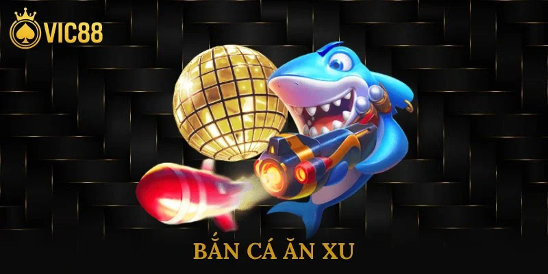 Bắn Cá Ăn Xu