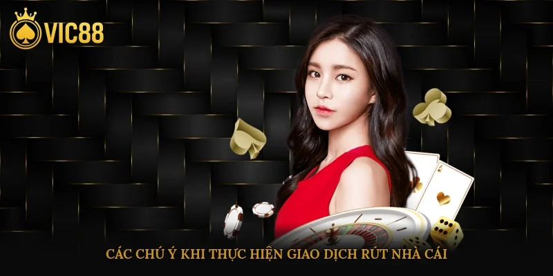 Các chú ý khi thực hiện giao dịch rút nhà cái
