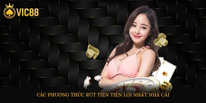 Các phương thức rút tiền tiện lợi nhất nhà cái