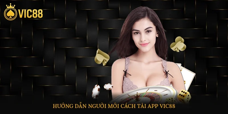 Hướng dẫn người mới cách tải app vic88