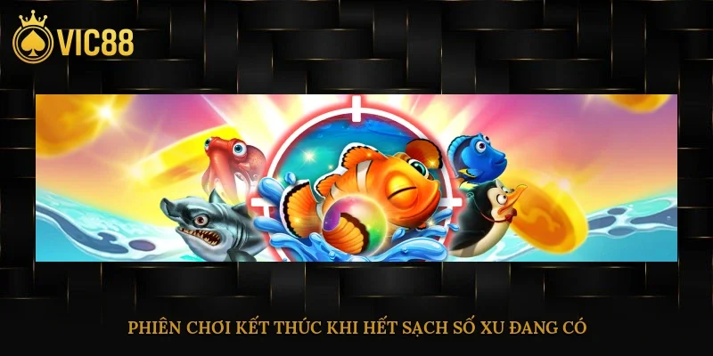 Phiên chơi kết thúc khi hết sạch số xu đang có