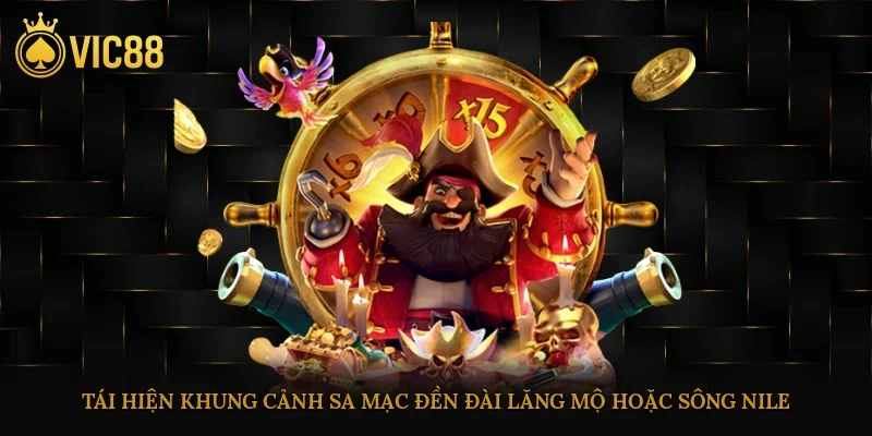 Tái hiện khung cảnh sa mạc, đền đài, lăng mộ hoặc sông Nile
