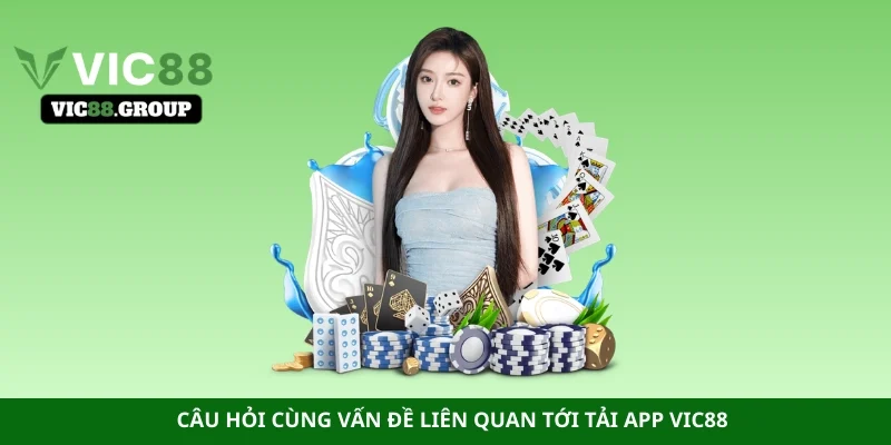 Câu hỏi cùng vấn đề liên quan tới tải app Vic88