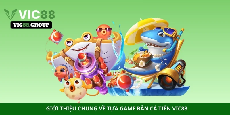 Giới thiệu chung về tựa game bắn cá tiên Vic88
