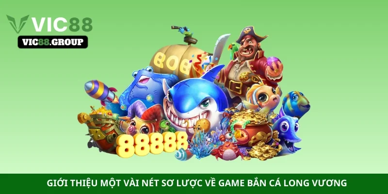 Giới thiệu một vài nét sơ lược về game bắn cá long vương