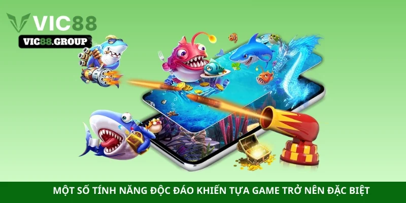 Một số tính năng độc đáo khiến tựa game trở nên đặc biệt